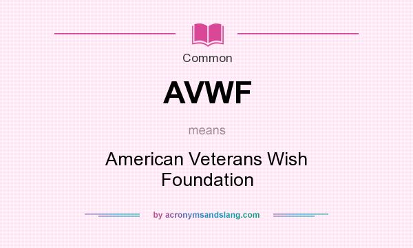 What does AVWF mean? It stands for American Veterans Wish Foundation