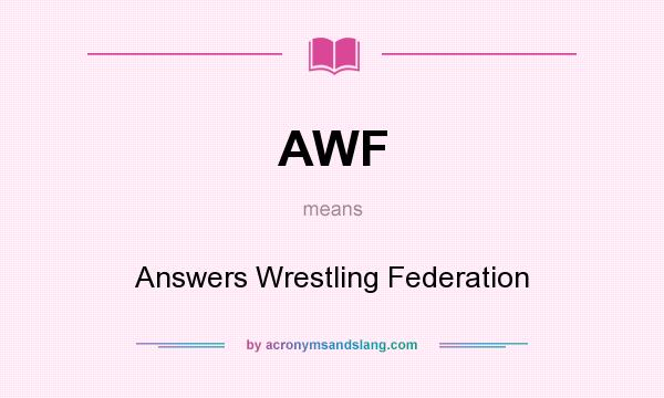 What does AWF mean? It stands for Answers Wrestling Federation