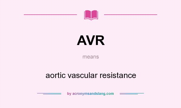 What does AVR mean? It stands for aortic vascular resistance