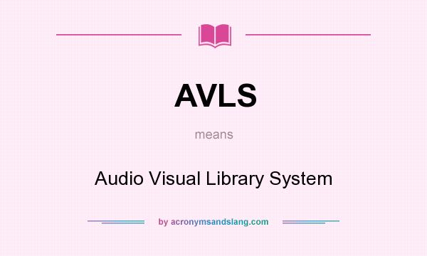 What does AVLS mean? It stands for Audio Visual Library System