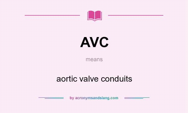 What does AVC mean? It stands for aortic valve conduits