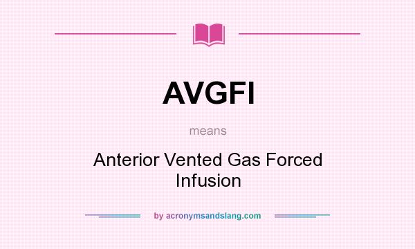 What does AVGFI mean? It stands for Anterior Vented Gas Forced Infusion