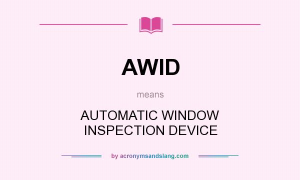 What does AWID mean? It stands for AUTOMATIC WINDOW INSPECTION DEVICE