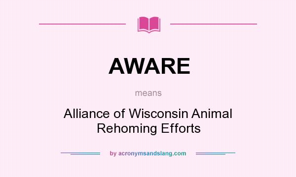 What does AWARE mean? It stands for Alliance of Wisconsin Animal Rehoming Efforts