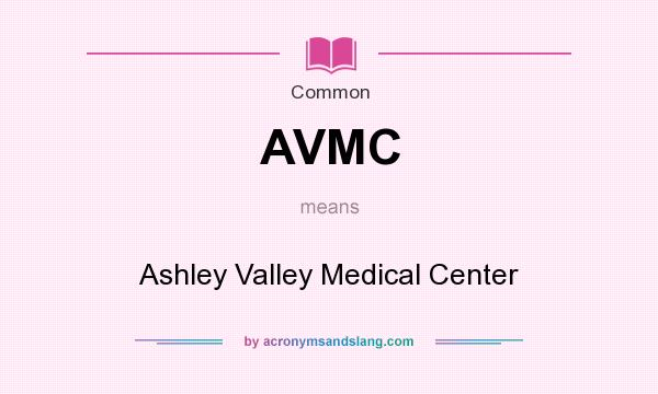 What does AVMC mean? It stands for Ashley Valley Medical Center