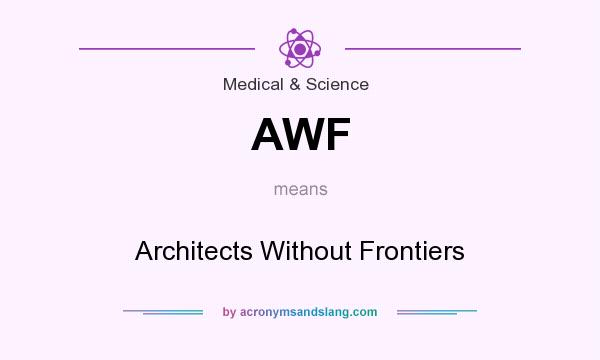 What does AWF mean? It stands for Architects Without Frontiers