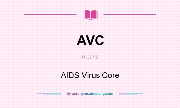 What does AVC mean? It stands for AIDS Virus Core
