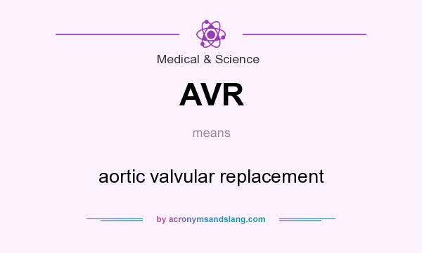 What does AVR mean? It stands for aortic valvular replacement
