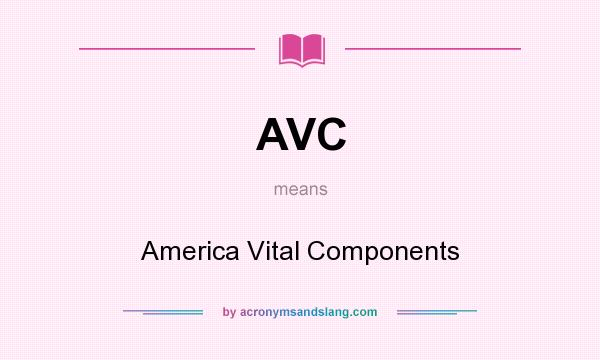 What does AVC mean? It stands for America Vital Components