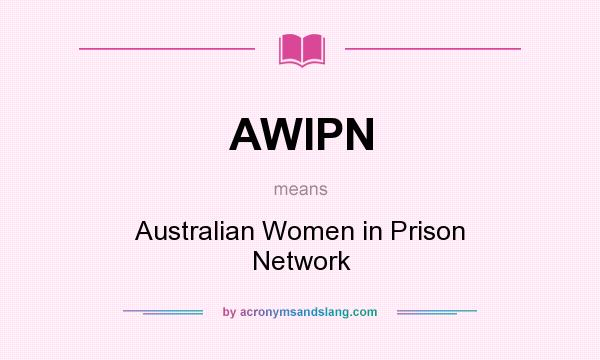 What does AWIPN mean? It stands for Australian Women in Prison Network