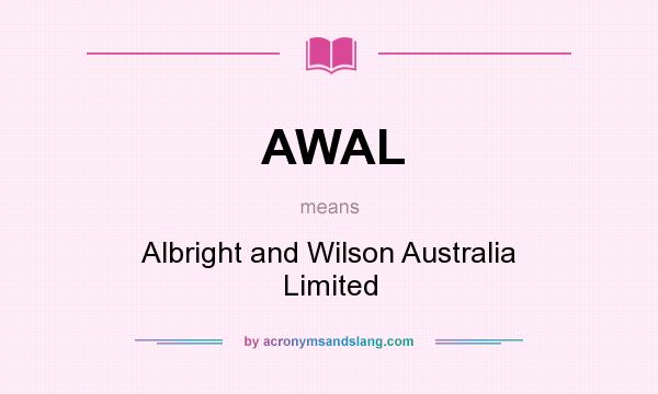 What does AWAL mean? It stands for Albright and Wilson Australia Limited