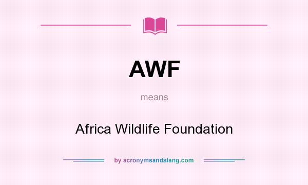 What does AWF mean? It stands for Africa Wildlife Foundation