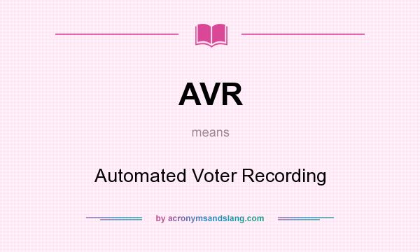 What does AVR mean? It stands for Automated Voter Recording
