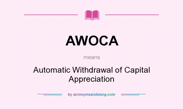 What does AWOCA mean? It stands for Automatic Withdrawal of Capital Appreciation
