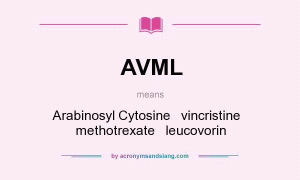 What does AVML mean? It stands for Arabinosyl Cytosine   vincristine   methotrexate   leucovorin