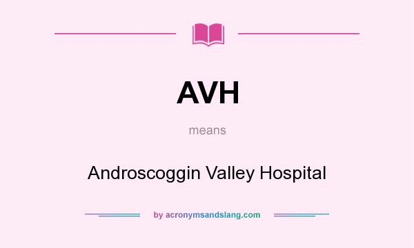 What does AVH mean? It stands for Androscoggin Valley Hospital