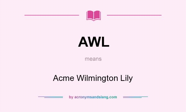 What does AWL mean? It stands for Acme Wilmington Lily