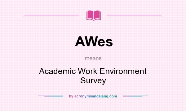 What does AWes mean? It stands for Academic Work Environment Survey