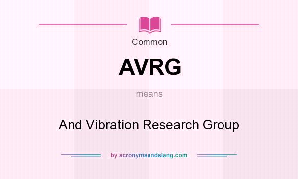 What does AVRG mean? It stands for And Vibration Research Group