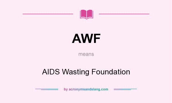 What does AWF mean? It stands for AIDS Wasting Foundation