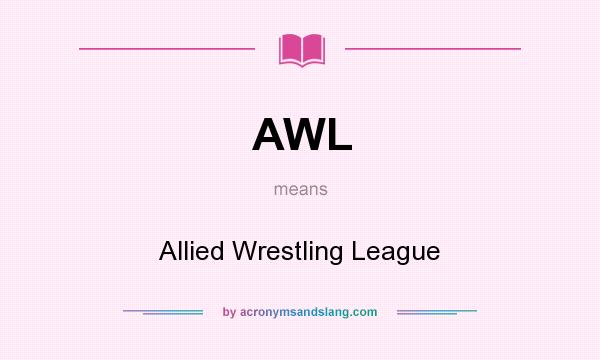 What does AWL mean? It stands for Allied Wrestling League