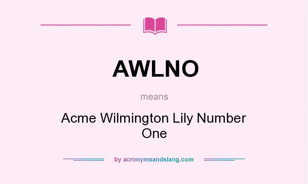 What does AWLNO mean? It stands for Acme Wilmington Lily Number One