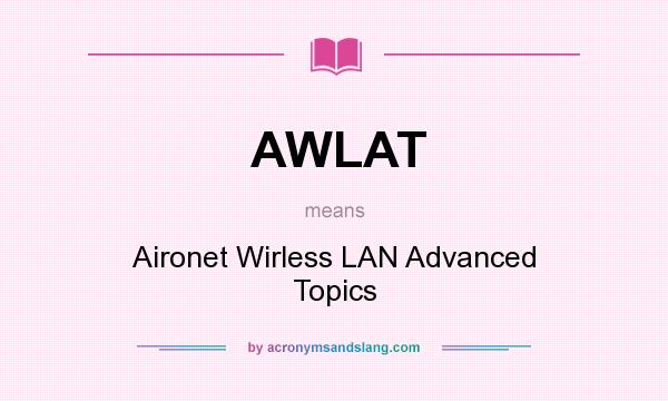 What does AWLAT mean? It stands for Aironet Wirless LAN Advanced Topics