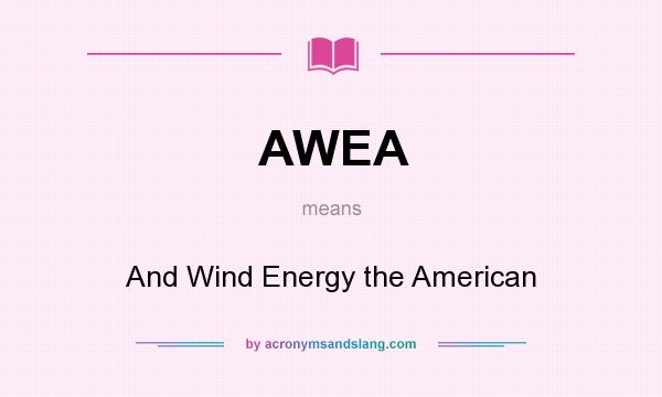 What does AWEA mean? It stands for And Wind Energy the American