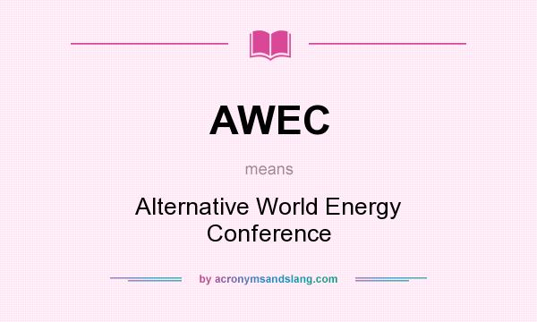 What does AWEC mean? It stands for Alternative World Energy Conference