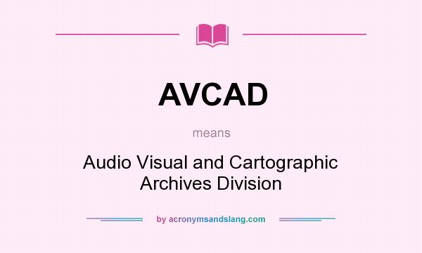 What does AVCAD mean? It stands for Audio Visual and Cartographic Archives Division