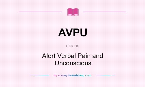 What does AVPU mean? It stands for Alert Verbal Pain and Unconscious