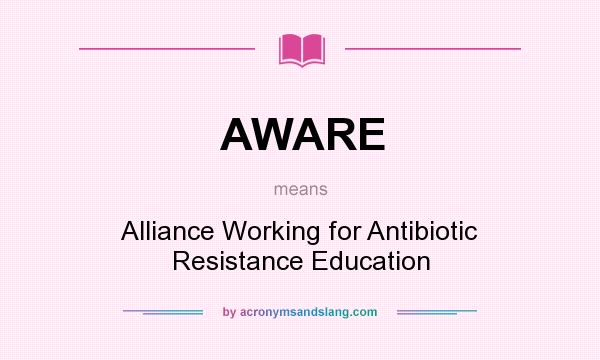 What does AWARE mean? It stands for Alliance Working for Antibiotic Resistance Education