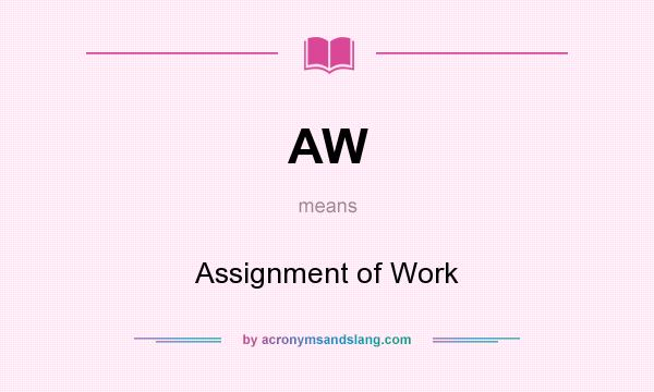 What does AW mean? It stands for Assignment of Work