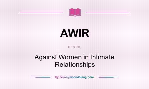 What does AWIR mean? It stands for Against Women in Intimate Relationships