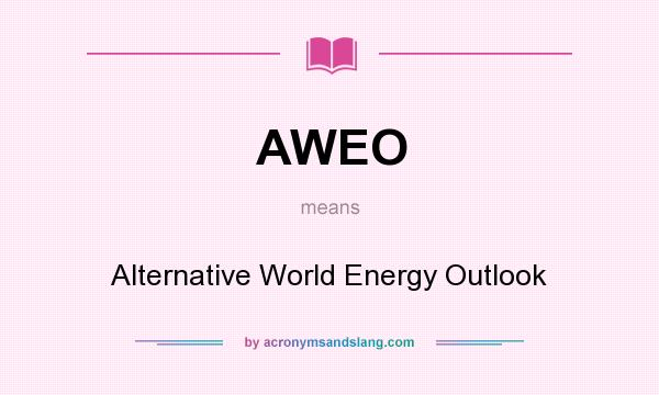 What does AWEO mean? It stands for Alternative World Energy Outlook
