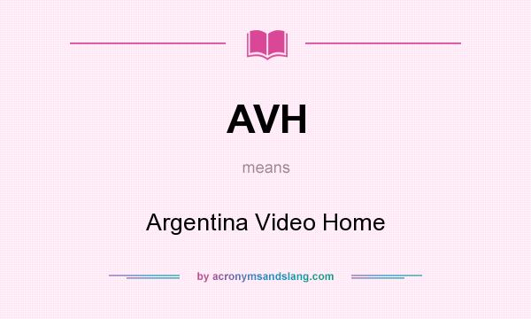 What does AVH mean? It stands for Argentina Video Home