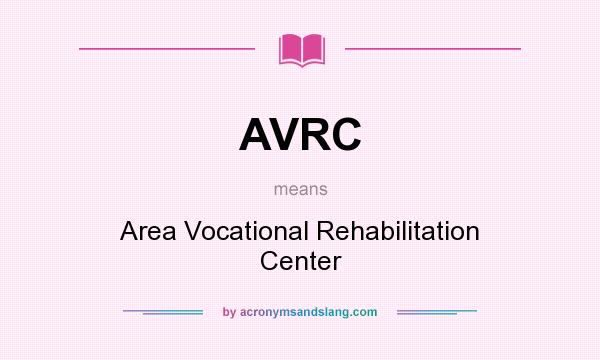 What does AVRC mean? It stands for Area Vocational Rehabilitation Center