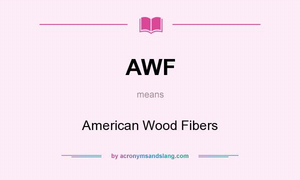 What does AWF mean? It stands for American Wood Fibers