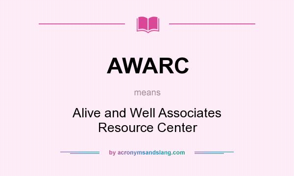 What does AWARC mean? It stands for Alive and Well Associates Resource Center
