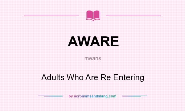 What does AWARE mean? It stands for Adults Who Are Re Entering