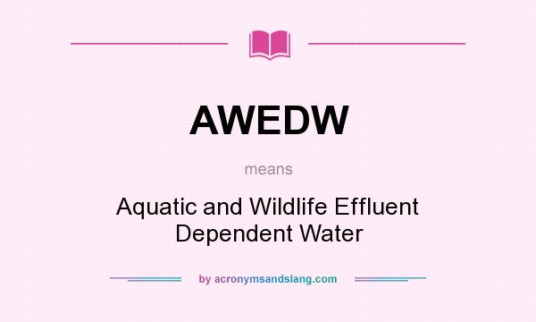 What does AWEDW mean? It stands for Aquatic and Wildlife Effluent Dependent Water