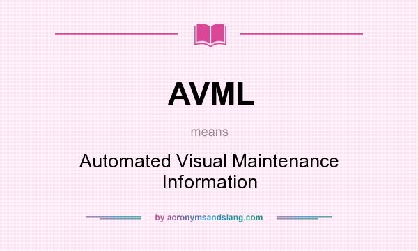 What does AVML mean? It stands for Automated Visual Maintenance Information