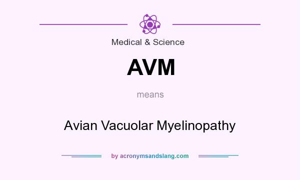 What does AVM mean? It stands for Avian Vacuolar Myelinopathy
