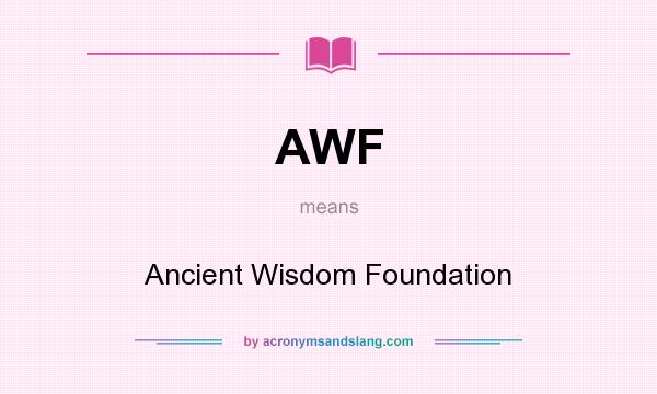 What does AWF mean? It stands for Ancient Wisdom Foundation