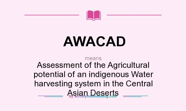 What does AWACAD mean? It stands for Assessment of the Agricultural potential of an indigenous Water harvesting system in the Central Asian Deserts