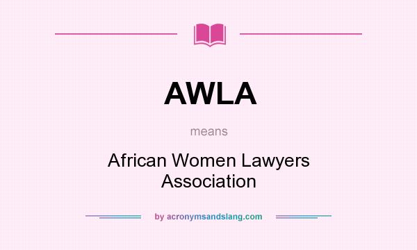 What does AWLA mean? It stands for African Women Lawyers Association