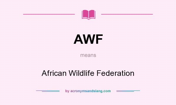 What does AWF mean? It stands for African Wildlife Federation