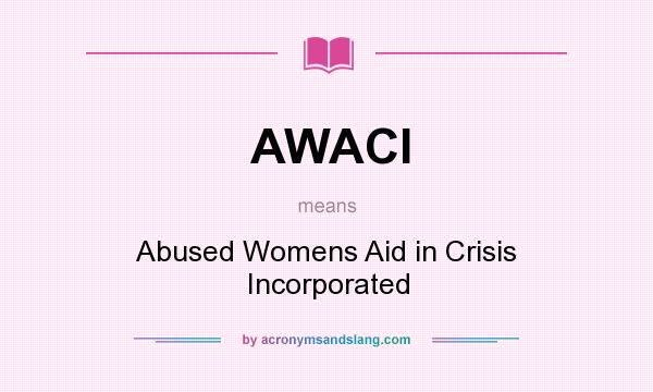 What does AWACI mean? It stands for Abused Womens Aid in Crisis Incorporated