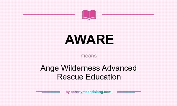 What does AWARE mean? It stands for Ange Wilderness Advanced Rescue Education