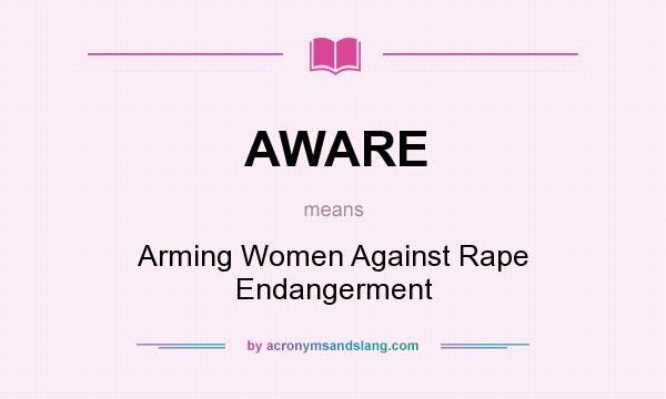 What does AWARE mean? It stands for Arming Women Against Rape Endangerment